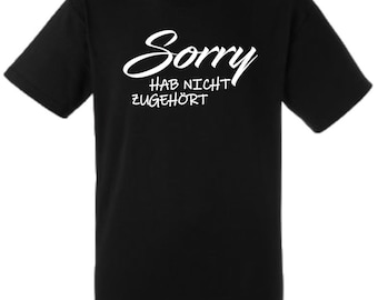 Lustiges Spruch T-Shirt "Sorry hab nicht zugehört" unisex Shirt Männer Frauen Sprüche Geschenk Kleidung