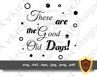 These are the Good Old Days - Silhouette - T-shirt svg design - Craft Files (Digital Download)