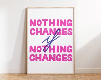 Nothing Changes is Nothing Changes typography colorful art print, poster, wall art, home decor, dorm decor, digital download, printable art