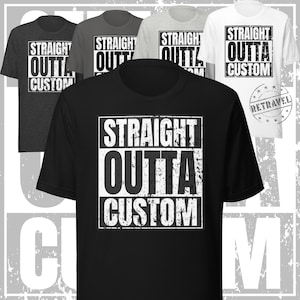 May include: Black t-shirt with a white graphic that says "STRAIGHT OUTTA CUSTOM" in a distressed font.