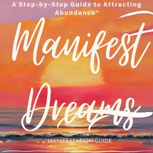 Puede incluir: Una puesta de sol sobre el océano con el texto "Manifest Dreams" en fuente cursiva blanca. El texto "A Step-by-Step Guide to Attracting Abundance" está por encima del texto principal. Debajo del texto principal está "MANIFESTATION GUIDE".