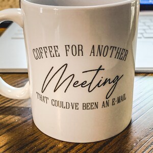 Coffee for another meeting that could’ve been an e-mail mug, funny office mug, gift for co-worker, could’ve been an e-mail