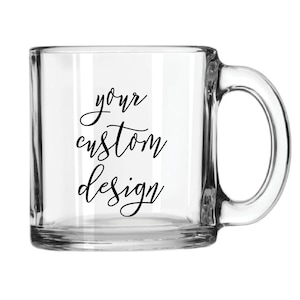 Personalized Clear Glass Coffee Mug, Custom Mug, Personal Design, Custom Quote Mug, Custom Coffee Mug, Design your Own