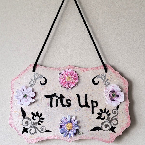 Tits Up -Snarky Sarcastic Sign 9" x 6" Embellished with Flowers, Paint, Glitter