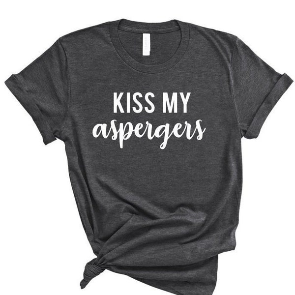 Kiss my Aspergers Shirt, Aspergers Awareness, Autism Awareness, Aspergers Shirt, Funny Aspergers Shirt