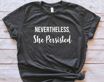 Unisex T-Shirt, Nevertheless she persisted shirt, nevertheless she persisted, NEVERTHELESS she persisted T-Shirt, Nevertheless shirt
