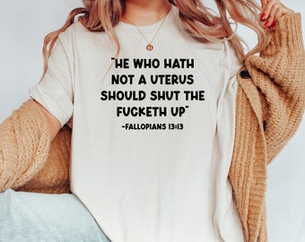 He Who Hath No Uterus Should Shut Up - Pro Choice Shirt - Roe V Wade Shirt - Pro Choice - Roe V Wade Overturned - Feminist - Shirts