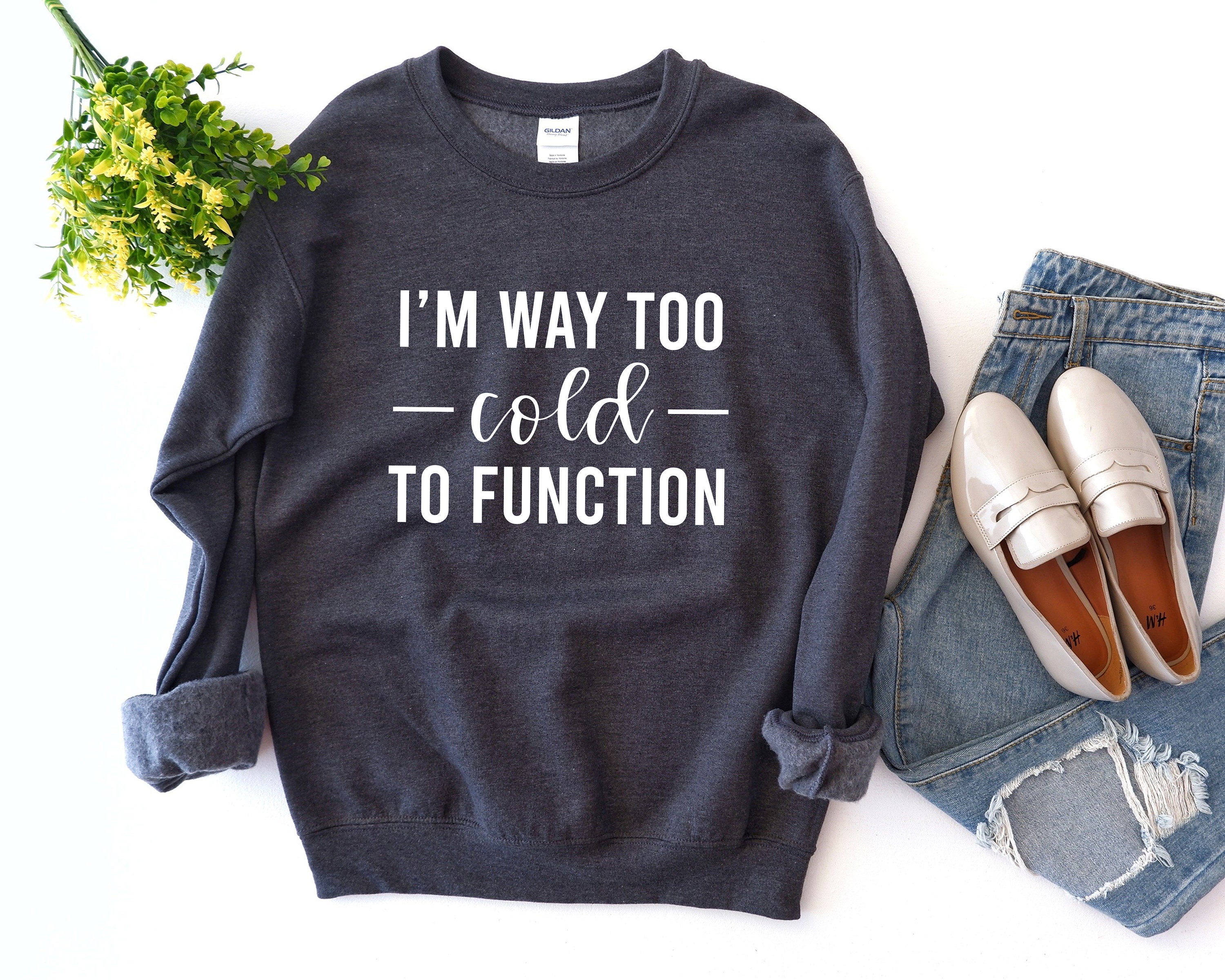 I'm Too Cold to Function Always Cold Sweatshirt Funny Etsy