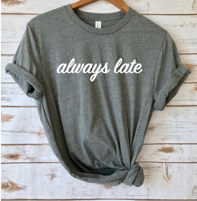 always late shirt