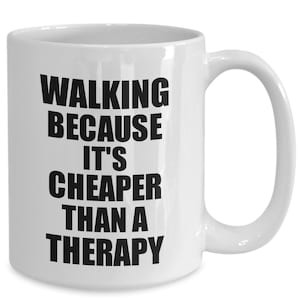 Walking Mug Cheaper Than A Therapy Funny Gift for Walking Lover Addict Coffee Tea Cup Humorous Hobby Fanatic Present Idea
