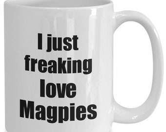 Magpie Mug I Just Freaking Love Magpies Lover Funny Gift Idea Coffee Tea Cup Hilarious Present for Animal Rights Pet Lovers