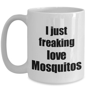 Mosquito Mug I Just Freaking Love Mosquitos Lover Funny Gift Idea Coffee Tea Cup Hilarious Present for Animal Rights Pet Lovers