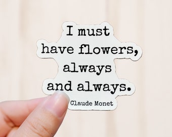 Must Have Flowers Sticker, Claude Monet Quote Vinyl Decal, Vinyl Sticker