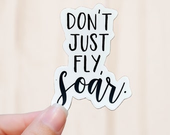 Don't Just Fly Soar Sticker, Quote Vinyl Decal, Vinyl Sticker