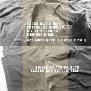 May include: Close-up of faded black mock neck t-shirts. The shirts are made of 100% cotton, 20 singles, and weigh 6.7021-7.0548 oz (190-200 g/m2). The mock neck measures 1 1/4" (3.2 cm). Features single stitch on both sleeve and bottom hem.