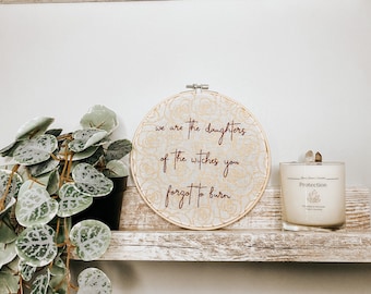 Ready to Hang - 10” We Are The Daughters Of The Witches You Forgot To Burn Embroidery | Sarcastic Decor | Quote Embroidery Hoop | Feminist