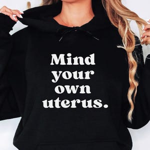 Mind Your Own Uterus Hooded Sweatshirt, My Body My Choice Feminist Hoodie, No Uterus No Opinion, Bans Off Our Bodies, Protect Roe V Wade