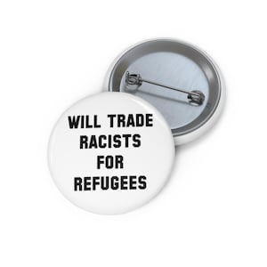 Will Trade Racists For Refugees Pin Back Button, Fight Racism Pin, Hate Never Made A Nation Great, No One Is Illegal On Stolen Land