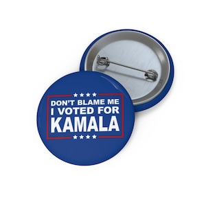 Don&#39;t Blame Me I Voted For Kamala Pin Back Button, Not My President Pin, Anti Trump Merch, I Hope You Get Everything You Voted For
