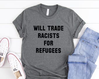 Will Trade Racists For Refugees Shirt, No Human Is Illegal T-Shirt, Anti Racist Tee, Chinga La Migra, Keep The Immigrants Deport The Racists
