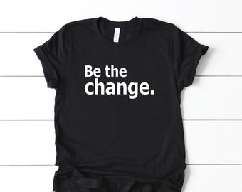 Be The Change T-Shirt, Gandhi Quote Shirt, Positive Message Graphic Tee, Anti Racism T-Shirt, Be The Change You Wish To See In The World