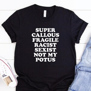 Super Callous Fragile Racist Sexist Not My POTUS T-Shirt, Anti Trump Shirt, Not My President, Felons Should Not Be President, Lock Him Up