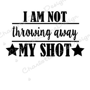 I am not throwing away my shot Hamilton Studio SVG and PNG file for Silhouette Cutting Machines