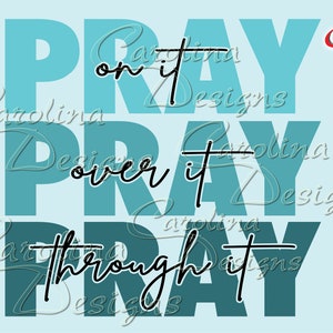 PRAY on it PRAY over it PRAY through it