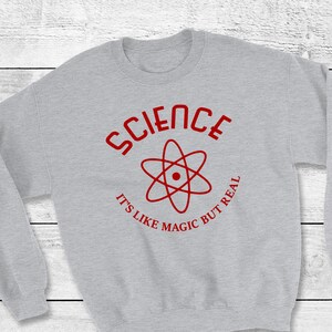 Science It&#39;s like Magic But Real - Sweatshirt - Science Enthusiast - Scientist - Fan - Gift - Teacher