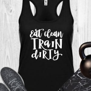 Eat Clean Train Dirty - Tank Top - Health & Fitness - Gym Shirts  - Gifts - Work Out - Tanks - Paleo - Vegan - Keto - Strong - Exercise