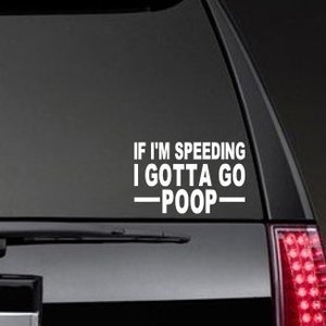 If I&#39;m Speeding I Gotta Go Poop - Car Window Decal - Funny Decals  - Car Accessories - Sayings - Stickers - Gift - Gifts - Immature - Humor