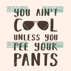 SVG - You Ain&#39;t Cool Unless You Pee Your Pants - Cut File - Downloadable - Quotes - Baby - Infant - Funny - Gift