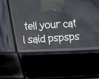 Tell Your Cat I Said Pspsps  - Car Decal - Window Sticker - Funny