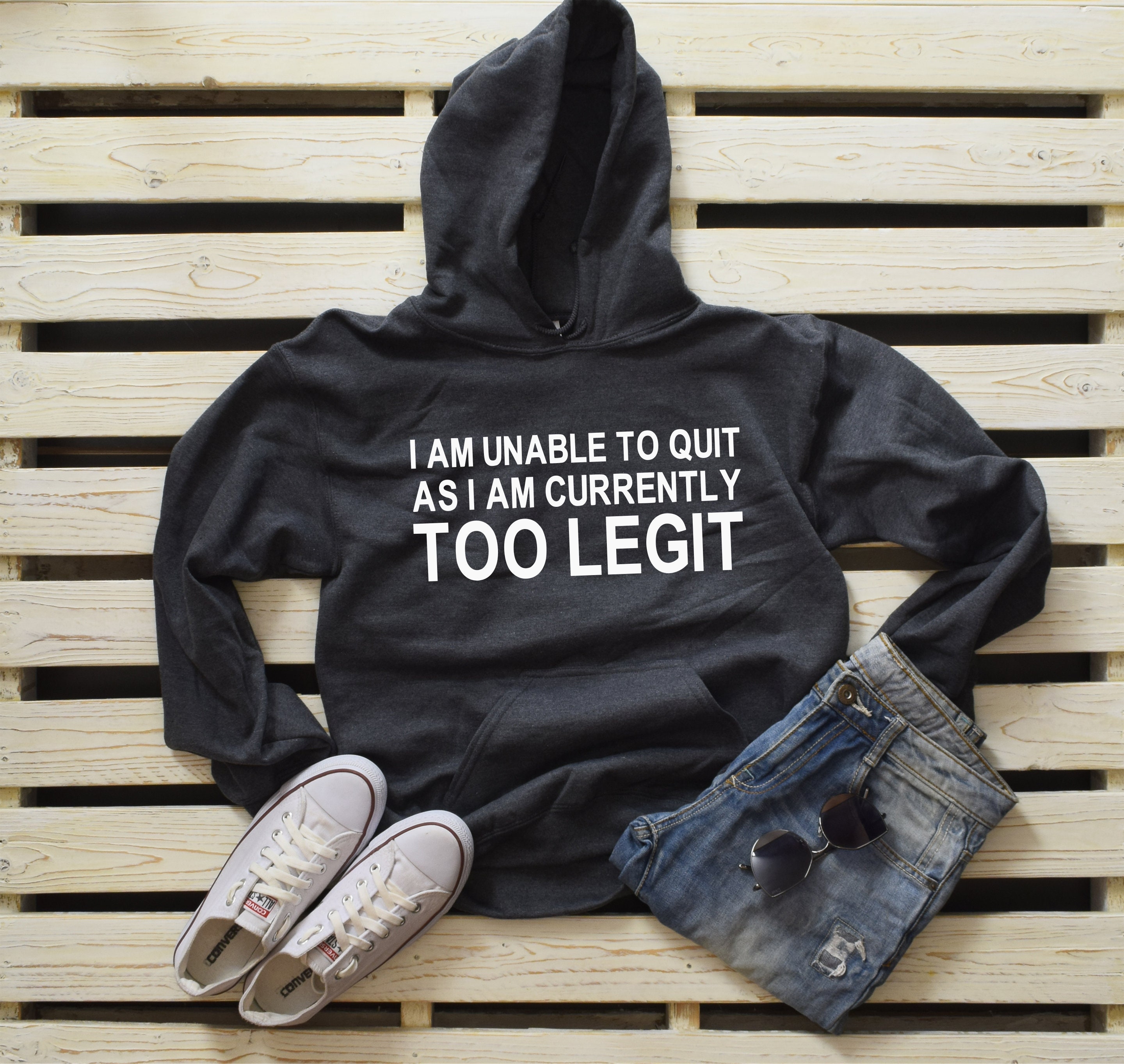 I Am Unable to Quit as I Am Currently Too Legit Hoodie Sweatshirt