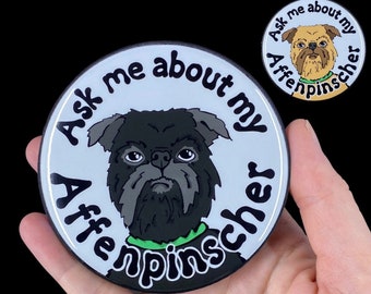 Affenpinscher "Ask about my dog" Handmade Pet Portrait Art Gift & Accessory - Magnet, Pinback Button, Bottle Opener, Keychain, Mini Ornament