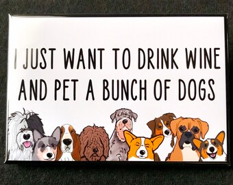 Funny Dog Magnet, “I Just Want to Drink Wine and Pet a Bunch of Dogs” 2x3", Handmade Magnet with Cute Dog Faces – Gift for Dog & Wine Lovers