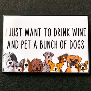Dogs & Wine Magnet, "I Just Want to Drink Wine and Pet a Bunch of Dogs" Cartoon Pet Portrait Gift, 2x3" High Quality Handmade Magnet