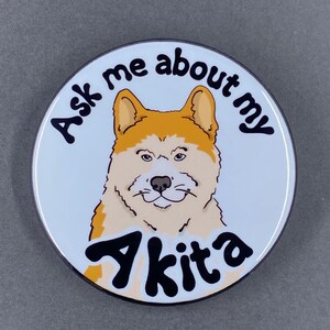 Akita "Ask Me About my Dog" Handmade Pet Portrait Art Gift & Accessory - Magnet, Pinback Button, Bottle Opener, Keychain, Mini Ornament