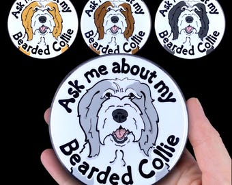 Bearded Collie Ask Me About My Dog Gifts & Accessories - Handmade Magnet, Pinback Button, Bottle Opener, Keychain or Mini Ornament