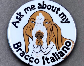 Bracco Italiano Ask Me About My Dog Gift & Accessories - Handmade Magnet, Pinback Button, Bottle Opener, Keychain or Mini Ornament