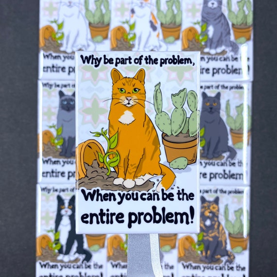 Funny Cat Magnet, Why Be Part of the Problem When You Can Be the Entire Problem, Handmade & Hand Illustrated Cartoon Pet Portrait Gift 2x3