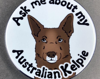 Australian Kelpie Ask Me About My Dog Gift & Accessories - Handmade Magnet, Pinback Button, Bottle Opener, Keychain or Mini Ornament