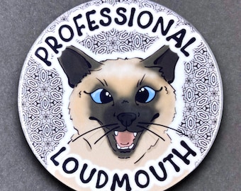 Siamese Cat "Professional Loudmouth" Handmade Gift & Accessory - Magnet, Pinback Button, Bottle Opener, Keychain, or Mini Ornament