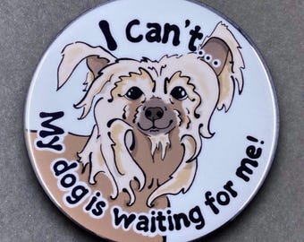 Chinese Crested My Dog is Waiting For Me Gift & Accessories - Handmade Magnet, Pinback Button, Bottle Opener, Keychain or Mini Ornament