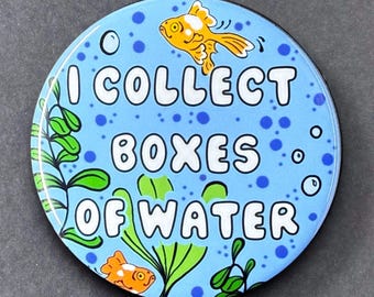 I Collect Boxes of Water Aquarium Gifts & Accessories – Magnet, Pinback Button, Keychain, Bottle Opener or Mini Ornament
