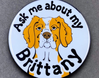 Brittany Ask Me About My Dog Gift & Accessories - Handmade Magnet, Pinback Button, Bottle Opener, Keychain or Mini Ornament