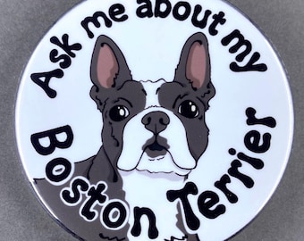 Boston Terrier Ask Me About My Pet Portrait Gift & Accessories - Handmade Magnet, Pinback Button, Bottle Opener, Keychain or Mini Ornament