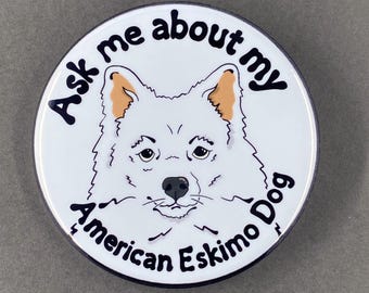 American Eskimo Dog Ask Me About My Gift & Accessories - Handmade Magnet, Pinback Button, Bottle Opener, Keychain or Mini Ornament