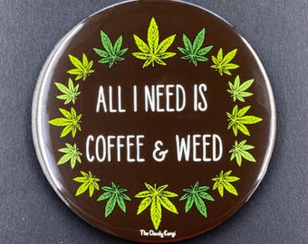 All I Need Is Coffee & Weed 420 Gifts and Stoner Accessories - Handmade Magnet, Pinback Button, Bottle Opener, Keychain or Mini Ornament