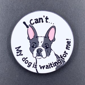 Boston Terrier Dog My Dog is Waiting Pet Portrait Handmade Gift & Accessory - Magnet, Pinback Button, Bottle Opener, Keychain, Mini Ornament
